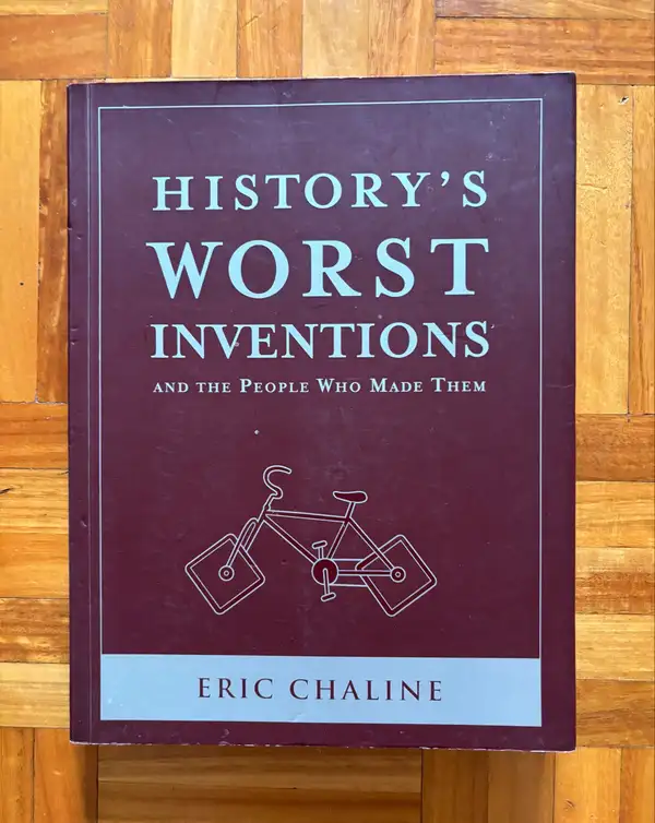 History’s worst inventions and the people who made them by Eric Chaline