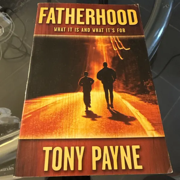 Fatherhood: What it is and What it's for by Tony Payne (Paperback, 2004)