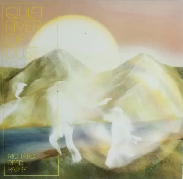 Richard Reed Parry – Quiet River Of Dust Vol. 1